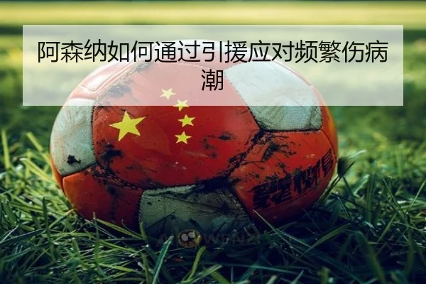 阿森纳如何通过引援应对频繁伤病潮
